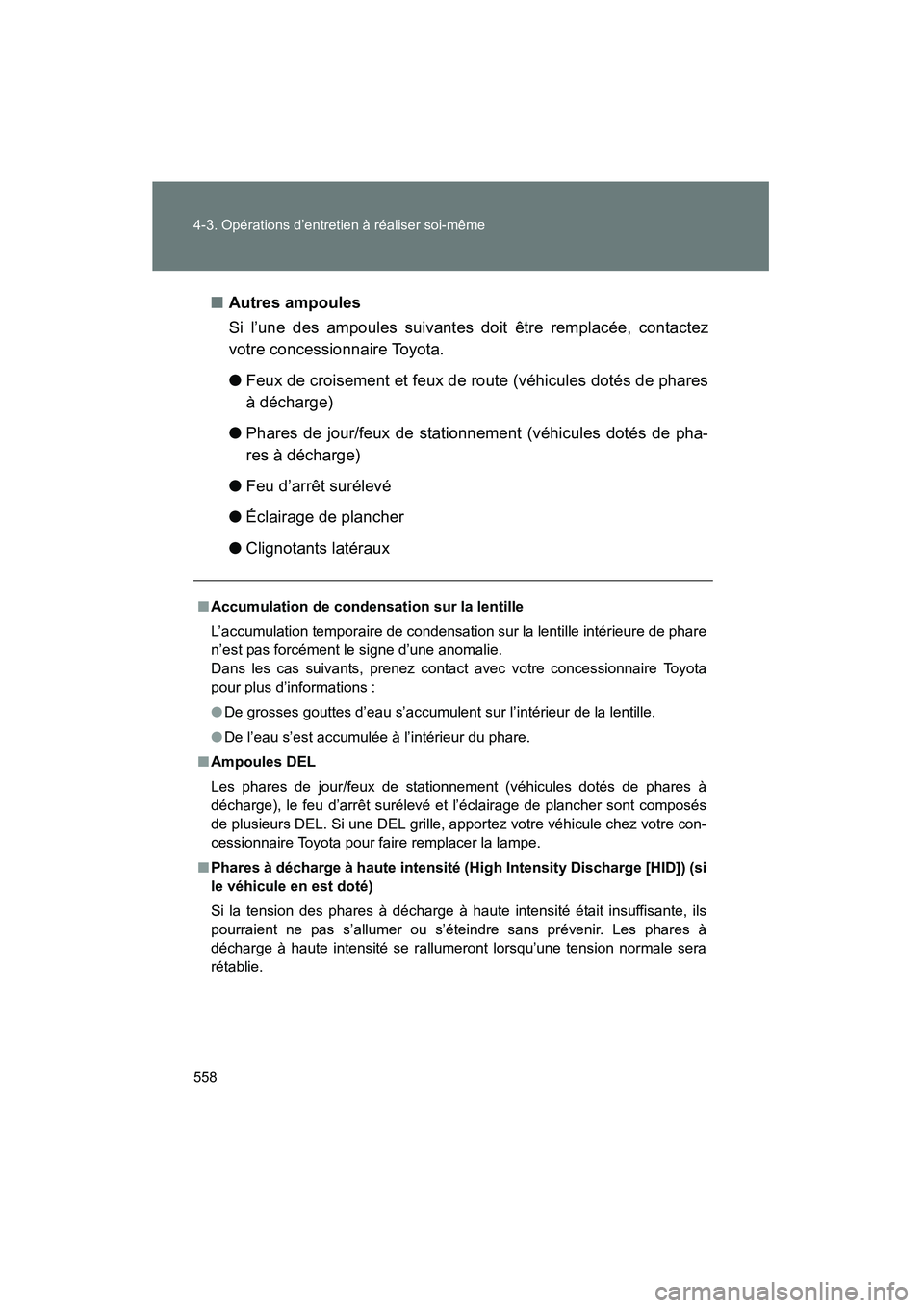 TOYOTA VENZA 2015 Manuel du propriétaire (in French) 558 4-3. Opérations d’entretien à réaliser soi-même
VENZA_OM_OM73023D_(D)■
Autres ampoules
Si l’une des ampoules suivantes doit être remplacée, contactez
votre concessionnaire Toyota.
●F TOYOTA VENZA 2015 Manuel du propriétaire (in French) 558 4-3. Opérations d’entretien à réaliser soi-même
VENZA_OM_OM73023D_(D)■
Autres ampoules
Si l’une des ampoules suivantes doit être remplacée, contactez
votre concessionnaire Toyota.
●F