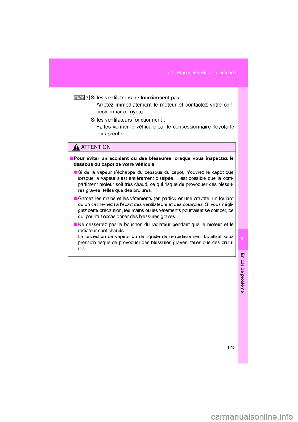 TOYOTA VENZA 2015  Manuel du propriétaire (in French) 5
En cas de problème
613
5-2. Procédures en cas d’urgence
VENZA_OM_OM73023D_(D)
Si les ventilateurs ne fonctionnent pas : 
Arrêtez immédiatement le moteur et contactez votre con-
cessionnaire To