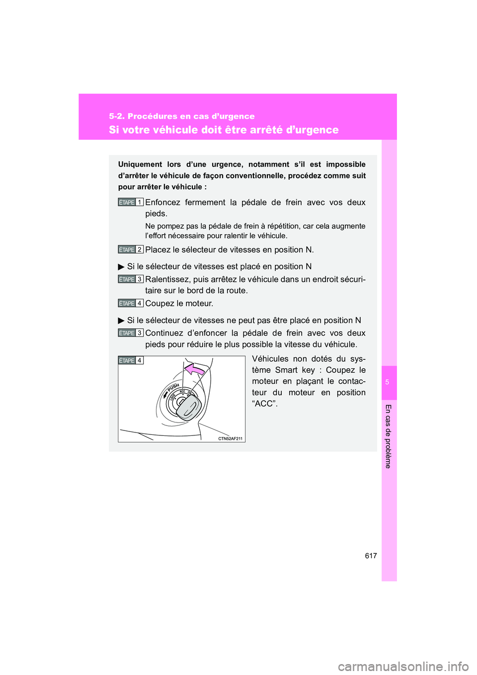 TOYOTA VENZA 2015  Manuel du propriétaire (in French) 5
En cas de problème
617
5-2. Procédures en cas d’urgence
VENZA_OM_OM73023D_(D)
Si votre véhicule doit être arrêté d’urgence
Uniquement lors d’une urgence, notamment s’il est impossible
