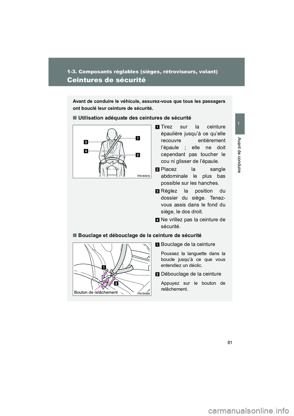 TOYOTA VENZA 2015  Manuel du propriétaire (in French) 81
1
1-3. Composants réglables (sièges, rétroviseurs, volant)
Avant de conduire
VENZA_OM_OM73023D_(D)
Ceintures de sécurité
Avant de conduire le véhicule, assurez-vous que tous les passagers
ont