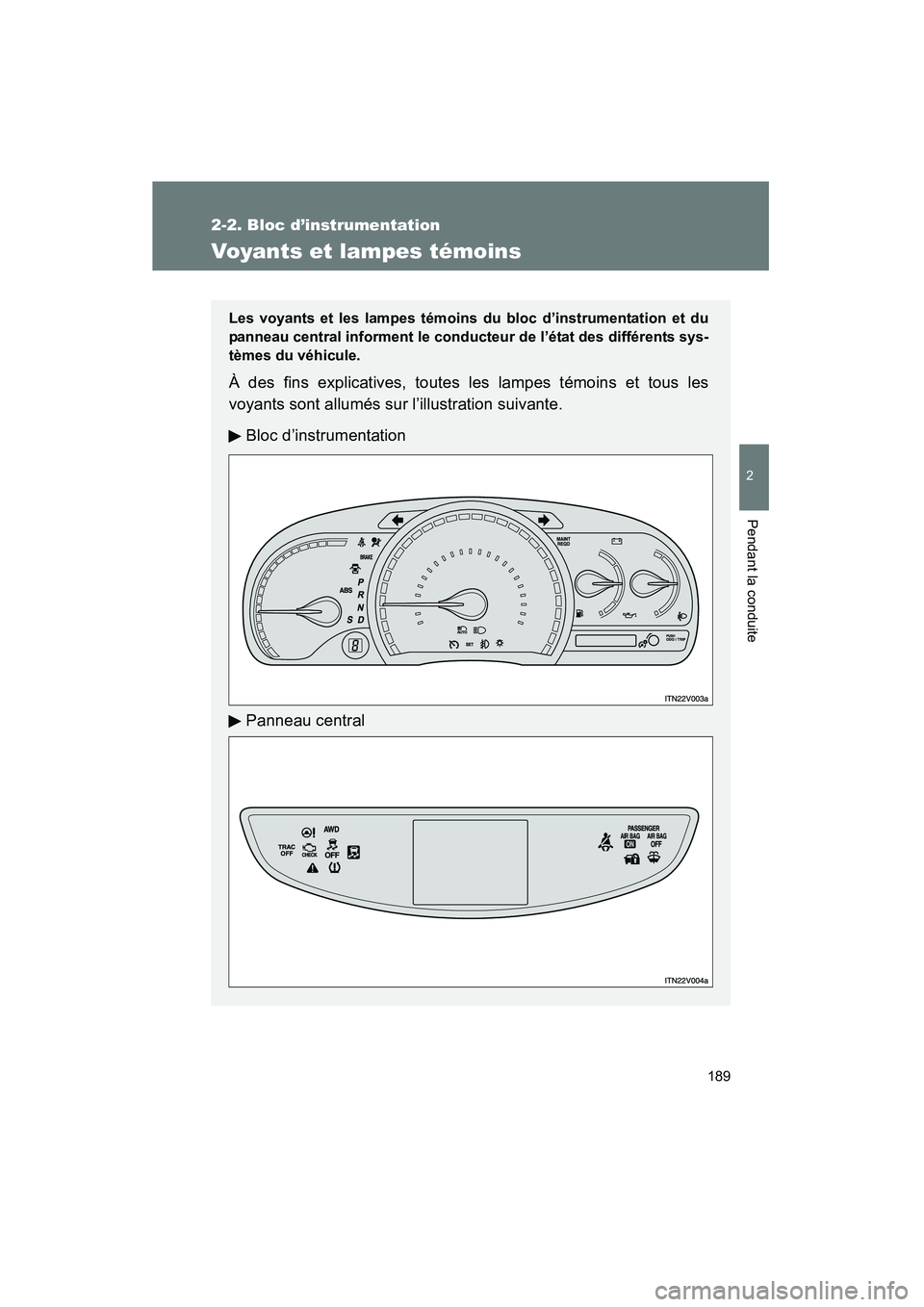 TOYOTA VENZA 2013 Manuel du propriétaire (in French) 189
2-2. Bloc d’instrumentation
2
Pendant la conduite
VENZA_OM_OM73010D_(D)
Voyants et lampes témoins
Les voyants et les lampes témoins du bloc d’instrumentation et du
panneau central informent TOYOTA VENZA 2013 Manuel du propriétaire (in French) 189
2-2. Bloc d’instrumentation
2
Pendant la conduite
VENZA_OM_OM73010D_(D)
Voyants et lampes témoins
Les voyants et les lampes témoins du bloc d’instrumentation et du
panneau central informent