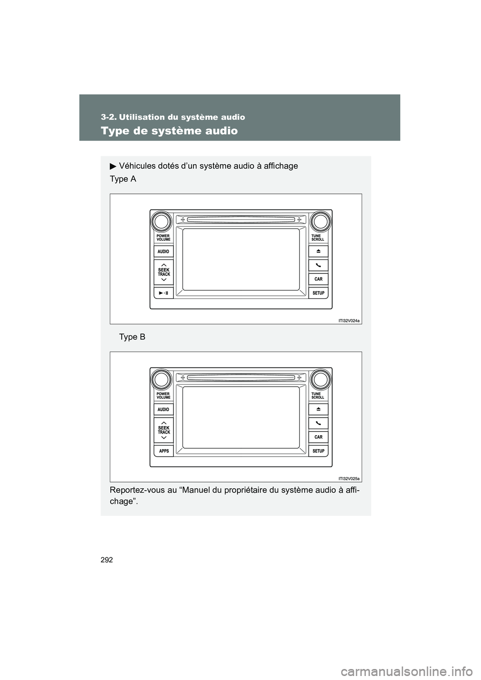 TOYOTA VENZA 2013 Manuel du propriétaire (in French) 292
VENZA_OM_OM73010D_(D)
3-2. Utilisation du système audio
Type de système audio
Véhicules dotés d’un système audio à affichage
Ty pe A
Ty p e B
Reportez-vous au “Manuel du propriétaire TOYOTA VENZA 2013 Manuel du propriétaire (in French) 292
VENZA_OM_OM73010D_(D)
3-2. Utilisation du système audio
Type de système audio
Véhicules dotés d’un système audio à affichage
Ty pe A
Ty p e B
Reportez-vous au “Manuel du propriétaire