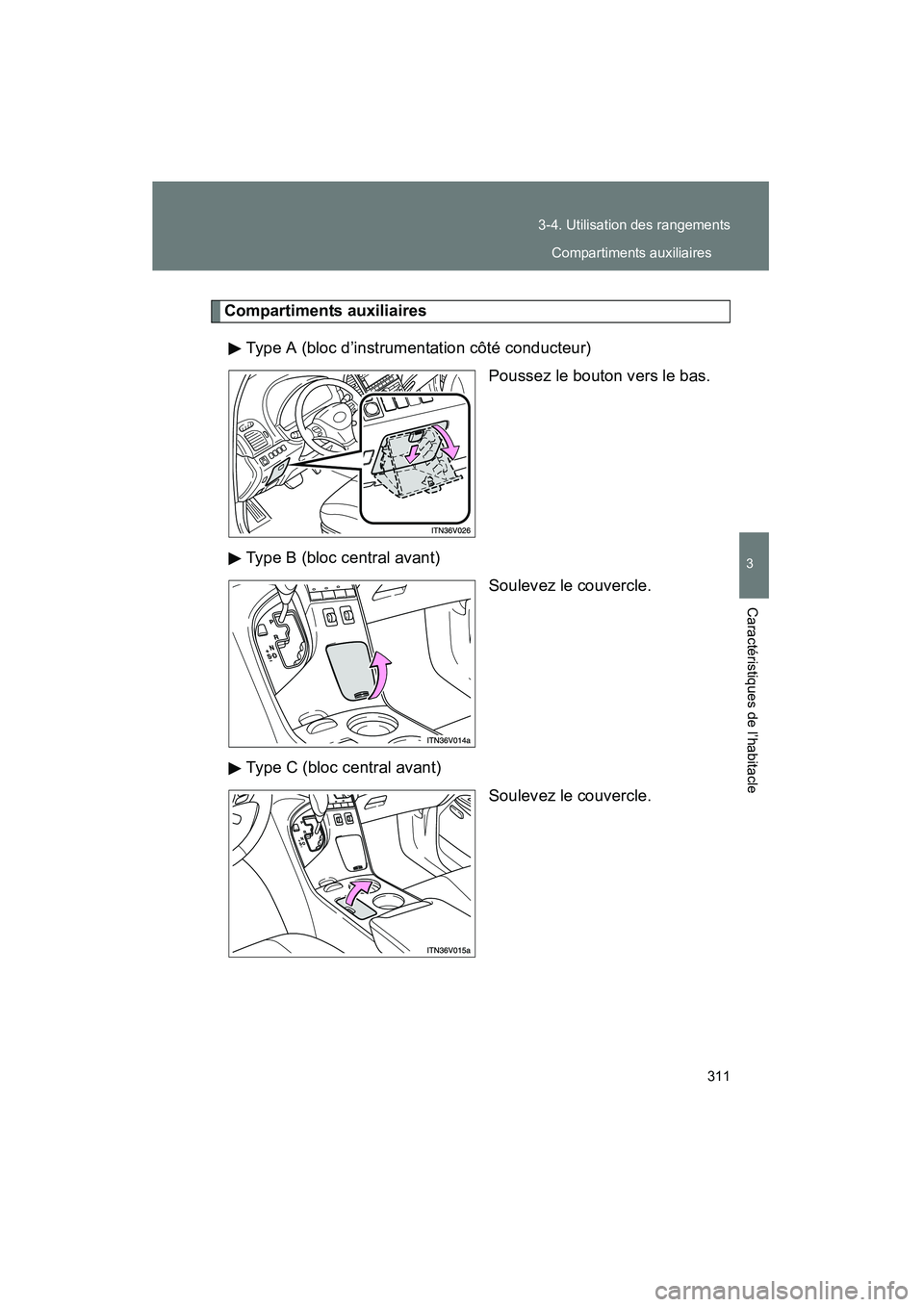 TOYOTA VENZA 2013  Manuel du propriétaire (in French) 311
3-4. Utilisation des rangements
3
Caractéristiques de l’habitacle
VENZA_OM_OM73010D_(D)
Compartiments auxiliaires
Type A (bloc d’instrumentation côté conducteur) Poussez le bouton vers le b