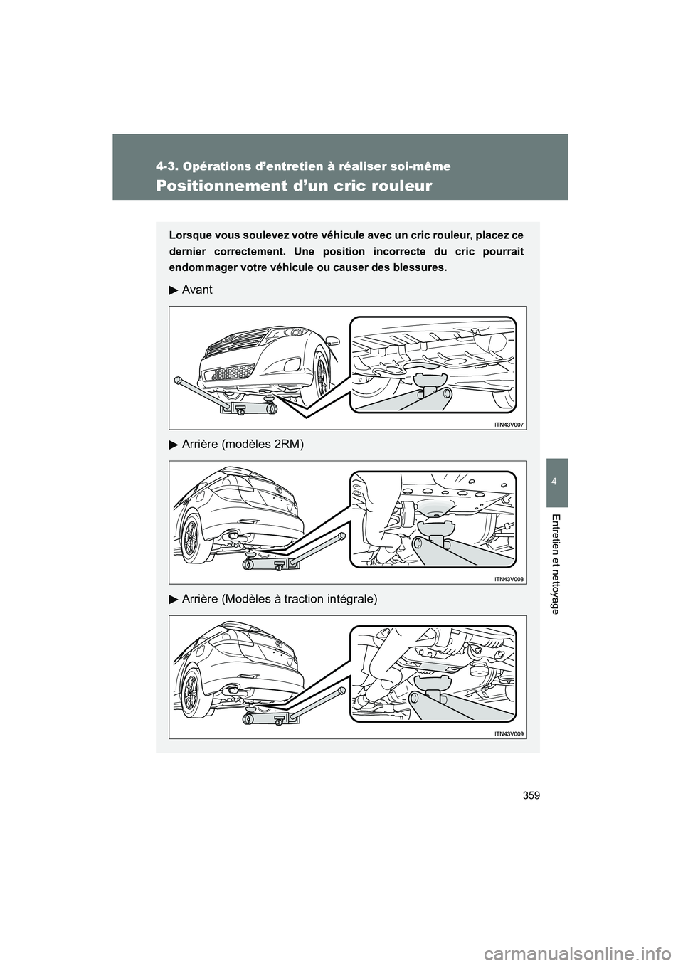 TOYOTA VENZA 2013  Manuel du propriétaire (in French) 359
4-3. Opérations d’entretien à réaliser soi-même
4
Entretien et nettoyage
VENZA_OM_OM73010D_(D)
Positionnement d’un cric rouleur
Lorsque vous soulevez votre véhicule avec un cric rouleur, 