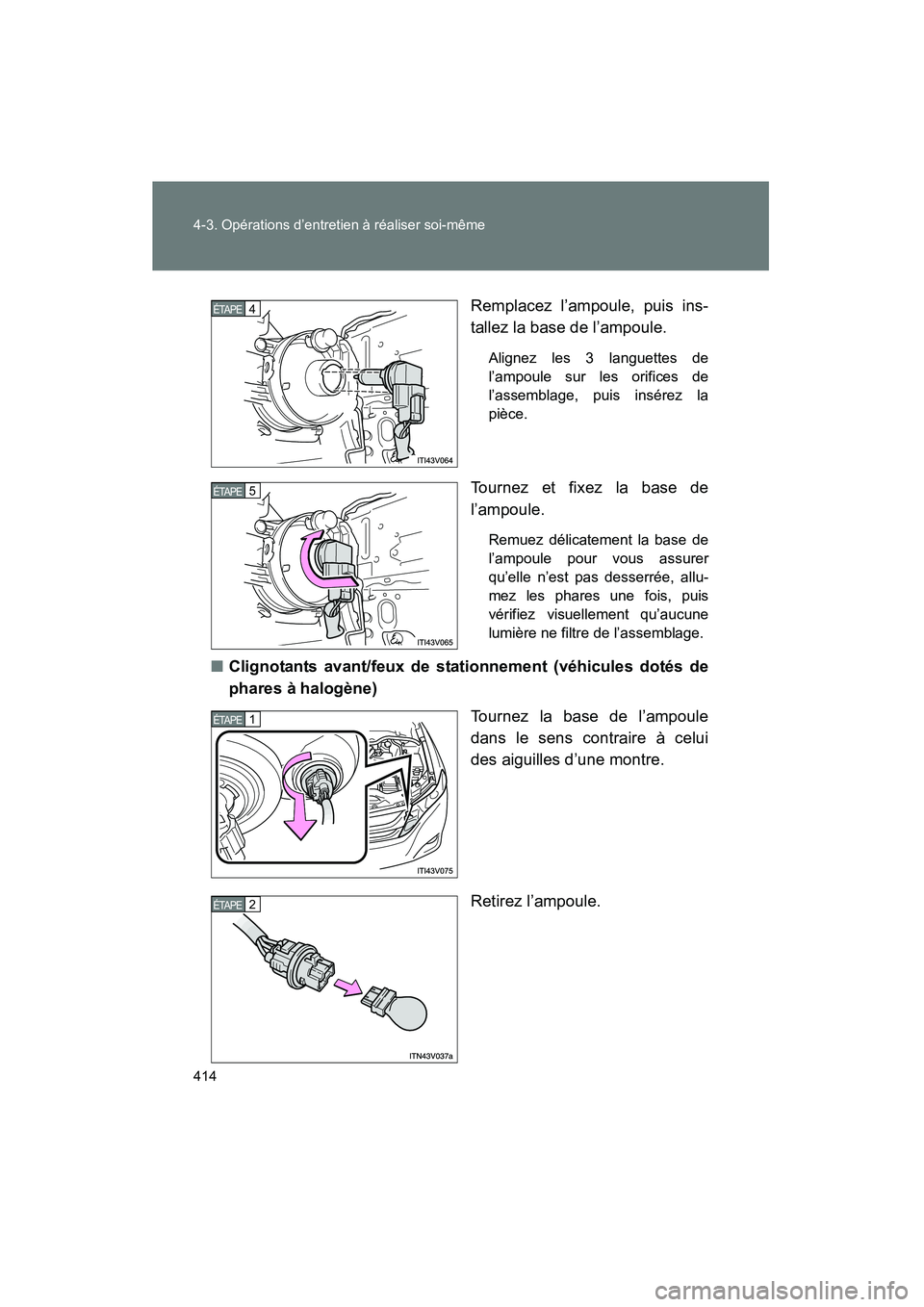 TOYOTA VENZA 2013  Manuel du propriétaire (in French) 414 4-3. Opérations d’entretien à réaliser soi-même
VENZA_OM_OM73010D_(D)Remplacez l’ampoule, puis ins-
tallez la base de l’ampoule.
Alignez les 3 languettes de
l’ampoule sur les orifices 