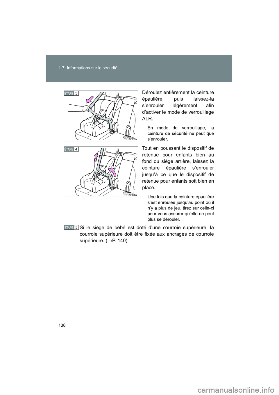 TOYOTA VENZA 2011  Manuel du propriétaire (in French) 138 1-7. Informations sur la sécurité
VENZA_D (OM73005D)Déroulez entièrement la ceinture
épaulière, puis laissez-la
s’enrouler légèrement afin
d’activer le mode de verrouillage
ALR.
En mod