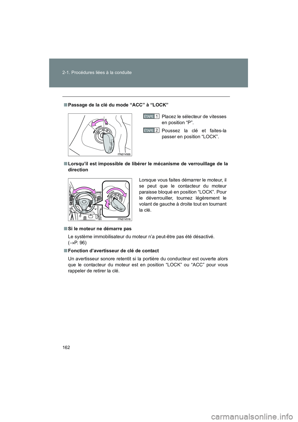 TOYOTA VENZA 2011  Manuel du propriétaire (in French) 162 2-1. Procédures liées à la conduite
VENZA_D (OM73005D)
■Passage de la clé du mode “ACC” à “LOCK”
■ Lorsqu’il est impossible de libérer le mécanisme de verrouillage de la
direc