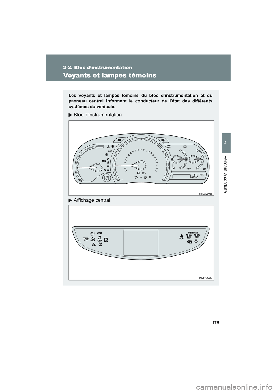 TOYOTA VENZA 2011  Manuel du propriétaire (in French) 175
2-2. Bloc d’instrumentation
2
Pendant la conduite
VENZA_D (OM73005D)
Voyants et lampes témoins
Les voyants et lampes témoins du bloc d’instrumentation et du
panneau central informent le co n