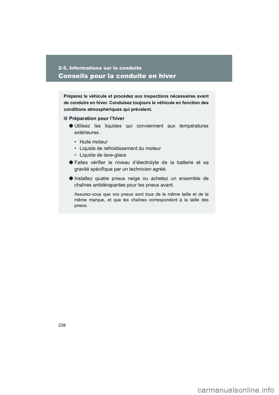 TOYOTA VENZA 2011 Manuel du propriétaire (in French) 238
2-5. Informations sur la conduite
VENZA_D (OM73005D)
Conseils pour la conduite en hiver
Préparez le véhicule et procédez aux inspections nécessaires avant
de conduire en hiver. Conduisez to uj TOYOTA VENZA 2011 Manuel du propriétaire (in French) 238
2-5. Informations sur la conduite
VENZA_D (OM73005D)
Conseils pour la conduite en hiver
Préparez le véhicule et procédez aux inspections nécessaires avant
de conduire en hiver. Conduisez to uj