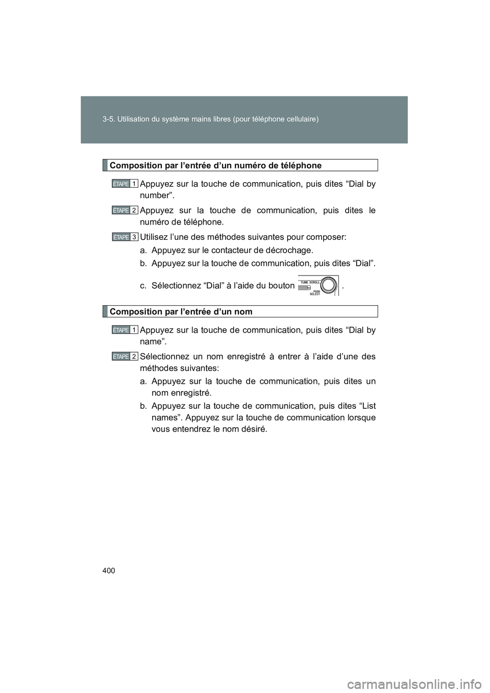 TOYOTA VENZA 2011 Manuel du propriétaire (in French) 400 3-5. Utilisation du système mains libres (pour téléphone cellulaire)
VENZA_D (OM73005D)
Composition par l’entrée d’un numéro de téléphone
Appuyez sur la touche de comm unication, puis d TOYOTA VENZA 2011 Manuel du propriétaire (in French) 400 3-5. Utilisation du système mains libres (pour téléphone cellulaire)
VENZA_D (OM73005D)
Composition par l’entrée d’un numéro de téléphone
Appuyez sur la touche de comm unication, puis d