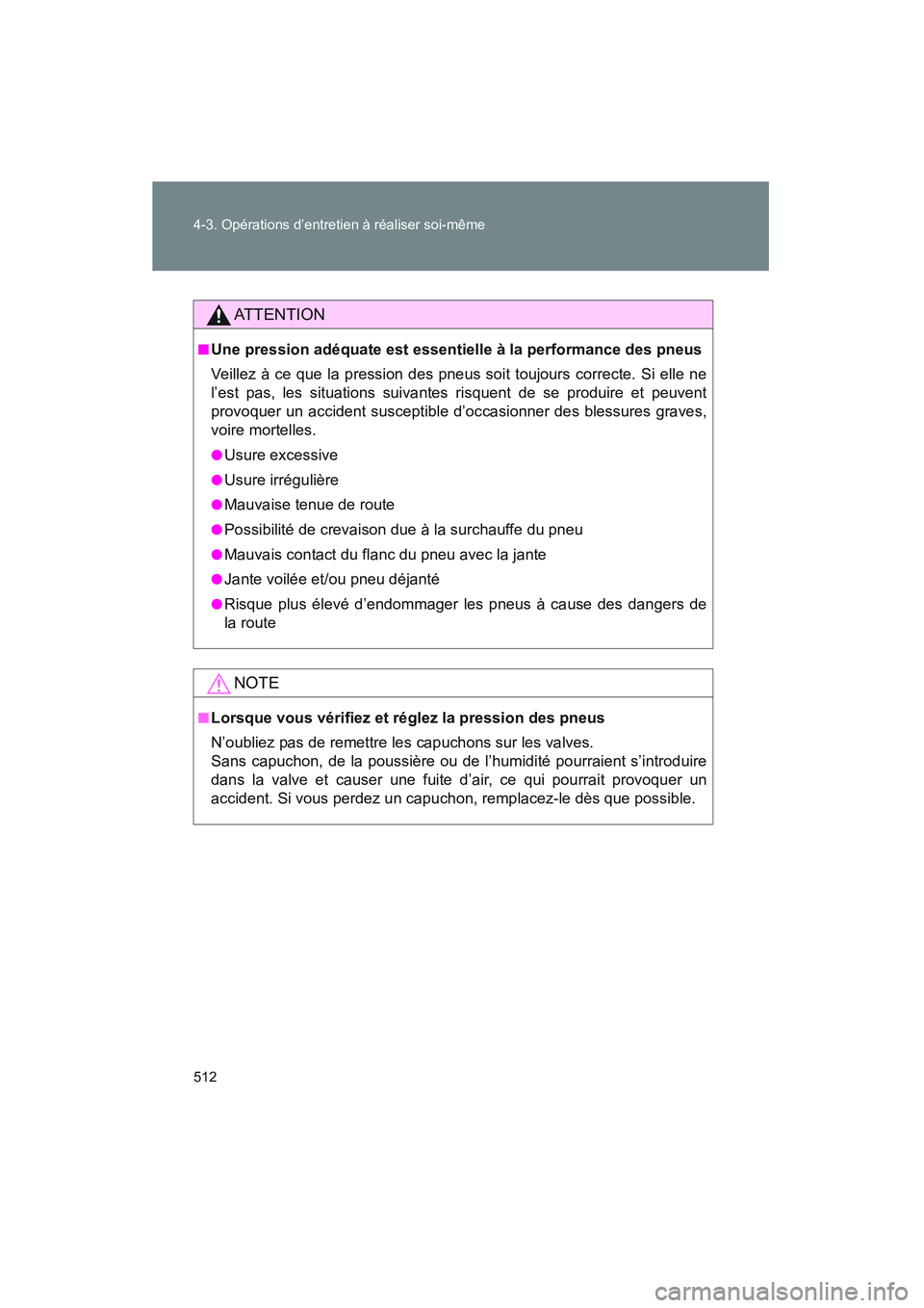 TOYOTA VENZA 2011  Manuel du propriétaire (in French) 512 4-3. Opérations d’entretien à réaliser soi-même
VENZA_D (OM73005D)
AT T E N T I O N
■Une pression adéquate est essentielle à la performance des pneus
Veillez à ce que la pression des pn