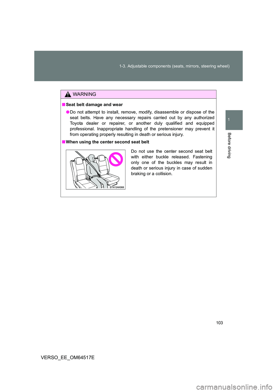 TOYOTA VERSO 2017 Owners Manual 103
1-3. Adjustable components (seats, mirrors, steering wheel)
1
Before driving
VERSO_EE_OM64517E
WARNING
■ Seat belt damage and wear
● Do not attempt to install, remove, modify, disassemble or TOYOTA VERSO 2017 Owners Manual 103
1-3. Adjustable components (seats, mirrors, steering wheel)
1
Before driving
VERSO_EE_OM64517E
WARNING
■ Seat belt damage and wear
● Do not attempt to install, remove, modify, disassemble or