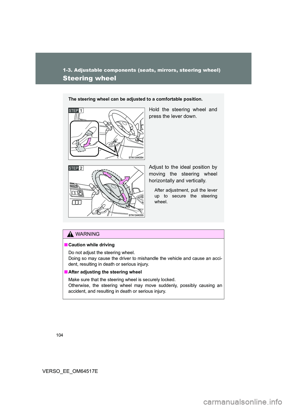 TOYOTA VERSO 2017 Owners Manual 104
1-3. Adjustable components (seats, mirrors, steering wheel)
VERSO_EE_OM64517E
Steering wheel
WARNING
■Caution while driving
Do not adjust the steering wheel.
Doing so may cause the driver to m TOYOTA VERSO 2017 Owners Manual 104
1-3. Adjustable components (seats, mirrors, steering wheel)
VERSO_EE_OM64517E
Steering wheel
WARNING
■Caution while driving
Do not adjust the steering wheel.
Doing so may cause the driver to m
