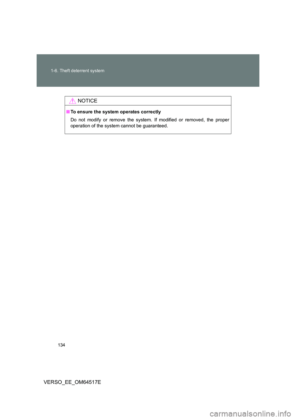 TOYOTA VERSO 2017  Owners Manual 134 
1-6. Theft deterrent system
VERSO_EE_OM64517E
NOTICE
■ To ensure the system operates correctly 
Do not modify or remove the system. If modified or removed, the proper 
operation of the system c