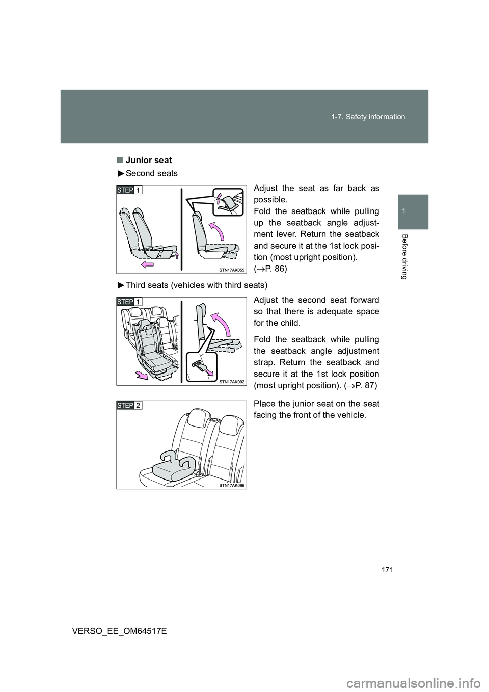 TOYOTA VERSO 2017  Owners Manual 171 
1-7. Safety information
1
Before driving
VERSO_EE_OM64517E 
■ Junior seat 
Second seats 
Adjust the seat as far back as 
possible. 
Fold the seatback while pulling
up the seatback angle adjust-