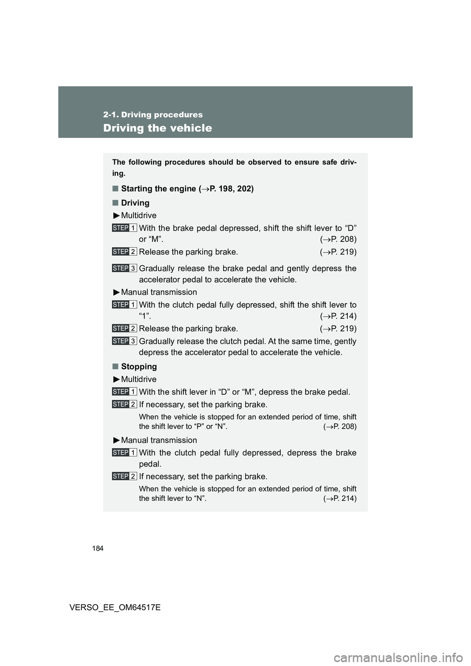 TOYOTA VERSO 2017  Owners Manual 184
VERSO_EE_OM64517E
2-1. Driving procedures
Driving the vehicle
The following procedures should be observed to ensure safe driv- 
ing.
■ Starting the engine (P. 198, 202) 
■ Driving 
Multidri