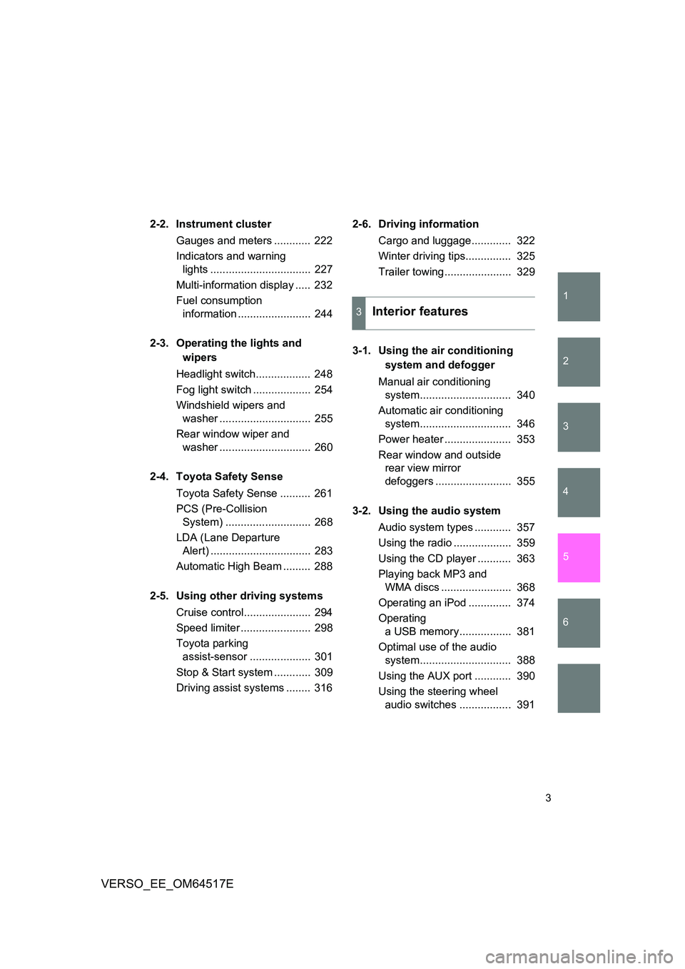 TOYOTA VERSO 2017  Owners Manual 1
2
3
4
5
6
3
VERSO_EE_OM64517E
2-2. Instrument cluster 
Gauges and meters ............  222 
Indicators and warning  
lights .................................  227 
Multi-information display .....  2