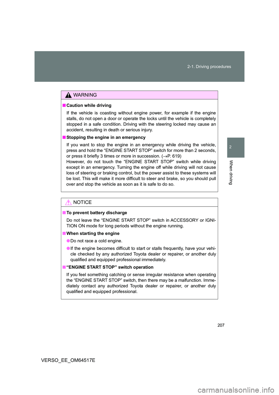 TOYOTA VERSO 2017  Owners Manual 207 
2-1. Driving procedures
2
When driving
VERSO_EE_OM64517E
WARNING
■ Caution while driving 
If the vehicle is coasting without engine power, for example if the engine 
stalls, do not open a door 