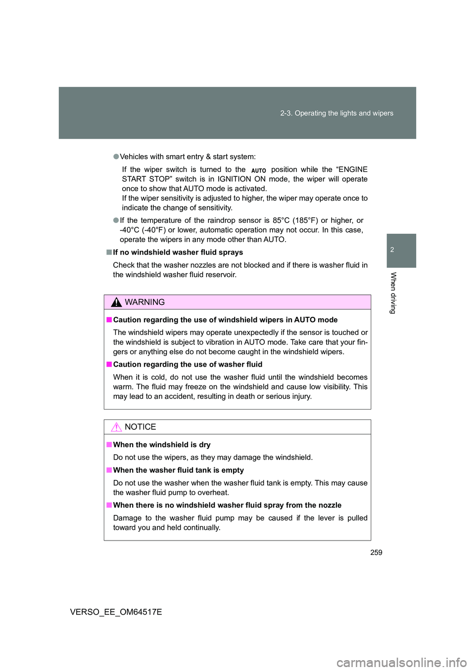 TOYOTA VERSO 2017  Owners Manual 259 
2-3. Operating the lights and wipers
2
When driving
VERSO_EE_OM64517E
● Vehicles with smart entry & start system: 
If the wiper switch is turned to the   position while the “ENGINE 
START STO