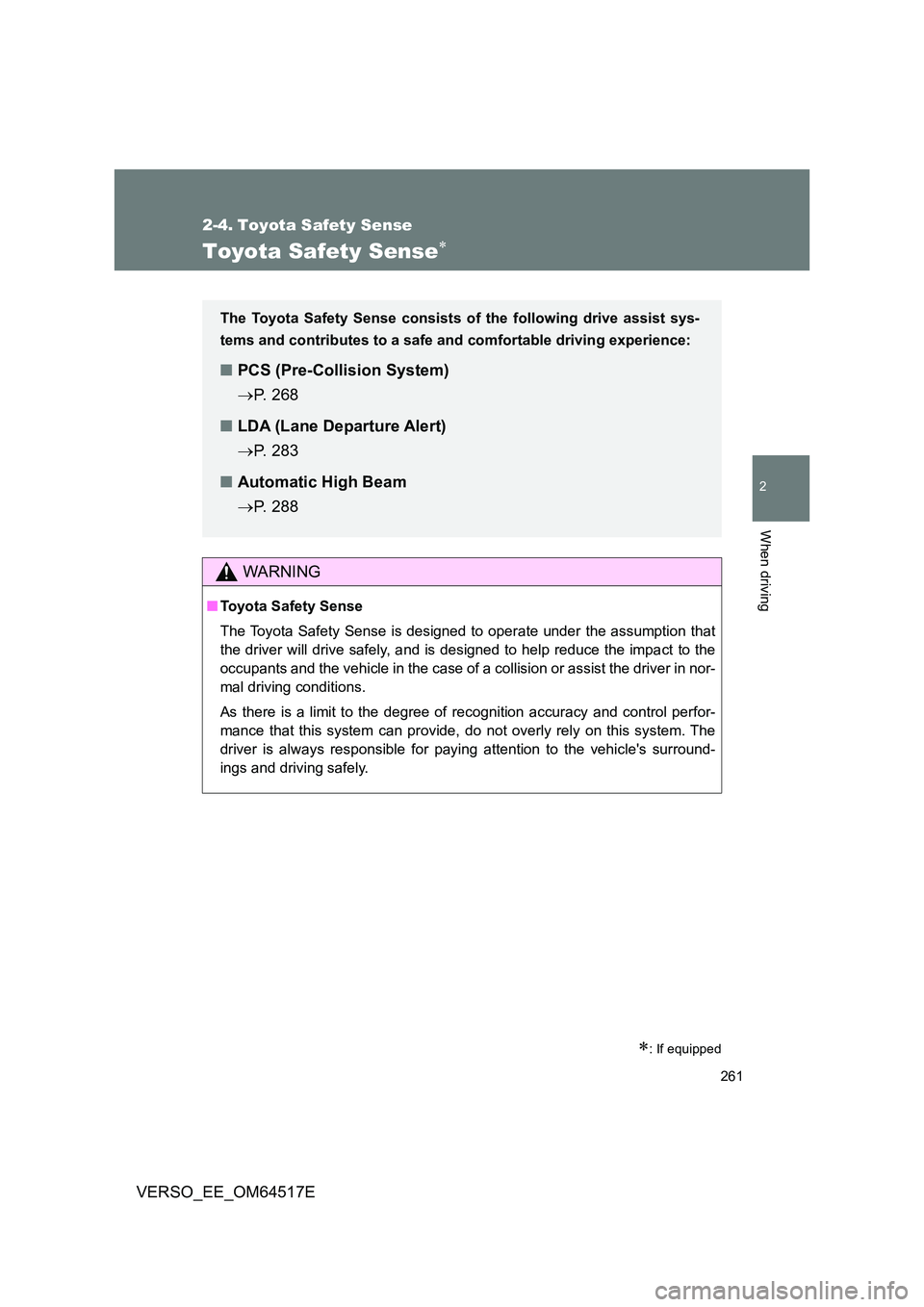 TOYOTA VERSO 2017  Owners Manual 261
2
When driving
VERSO_EE_OM64517E
2-4. Toyota Safety Sense
Toyota Safety Sense
: If equipped
WARNING
■Toyota Safety Sense 
The Toyota Safety Sense is designed to operate under the assumptio