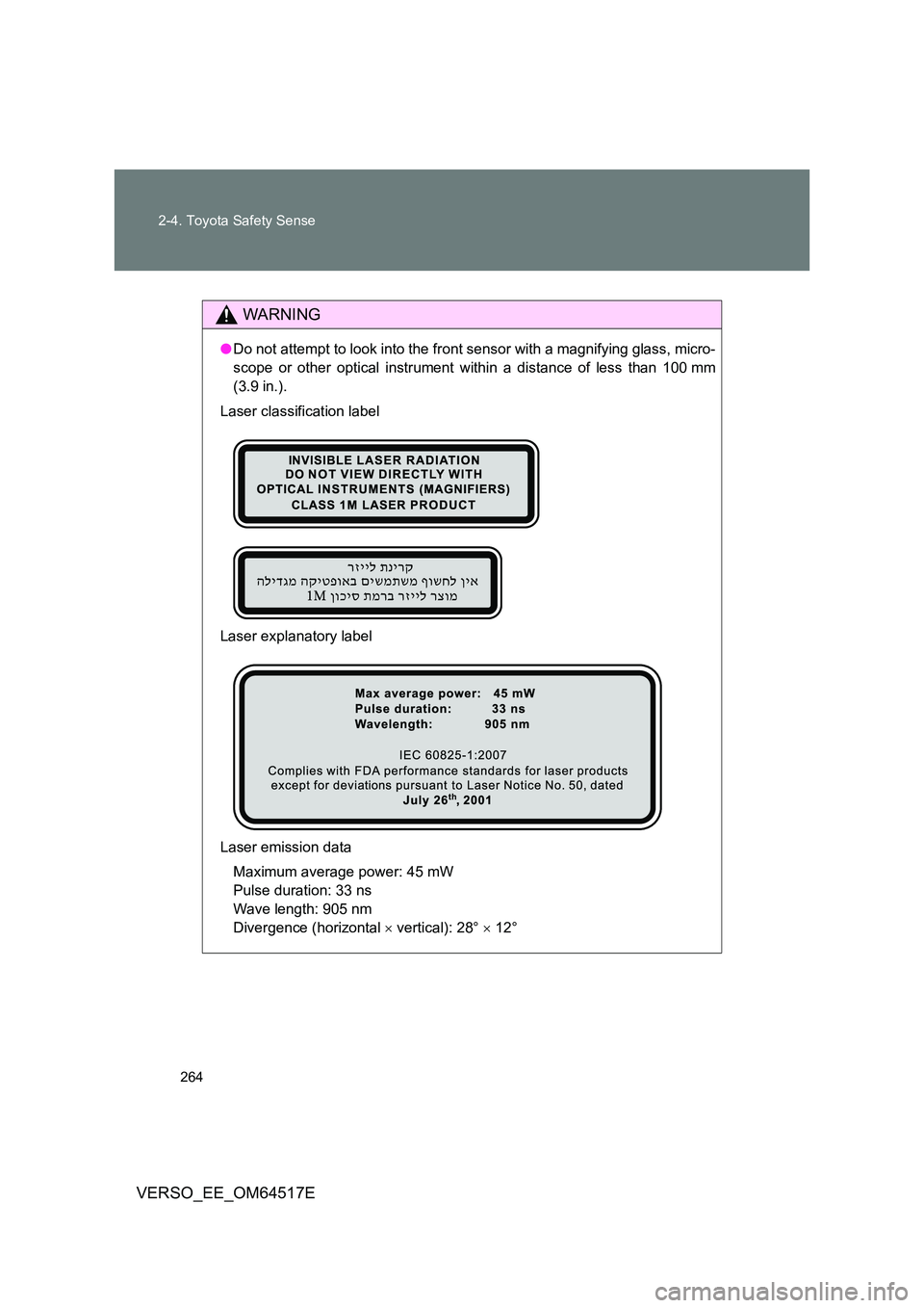 TOYOTA VERSO 2017  Owners Manual 264 
2-4. Toyota Safety Sense
VERSO_EE_OM64517E
WARNING
● Do not attempt to look into the front sensor with a magnifying glass, micro- 
scope or other optical instrument within a distance of less th