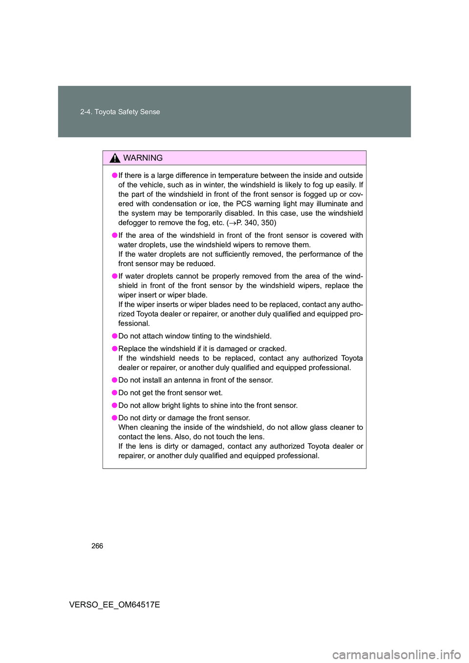 TOYOTA VERSO 2017  Owners Manual 266 
2-4. Toyota Safety Sense
VERSO_EE_OM64517E
WARNING
● If there is a large difference in temperature between the inside and outside 
of the vehicle, such as in winter, t he windshield is likely t