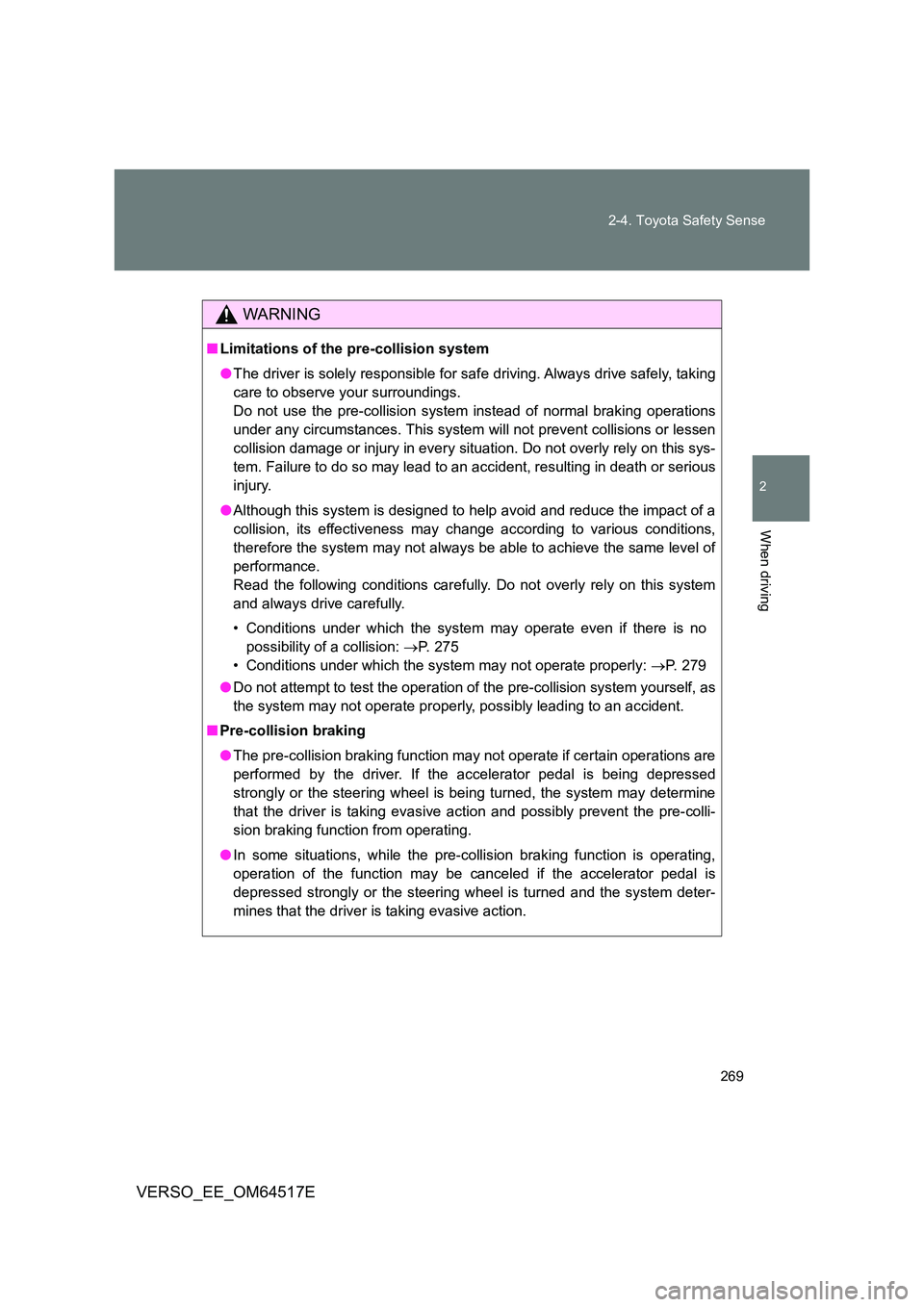 TOYOTA VERSO 2017  Owners Manual 269 
2-4. Toyota Safety Sense
2
When driving
VERSO_EE_OM64517E
WARNING
■ Limitations of the pre-collision system 
● The driver is solely responsible for safe driving. Always drive safely, taking 
