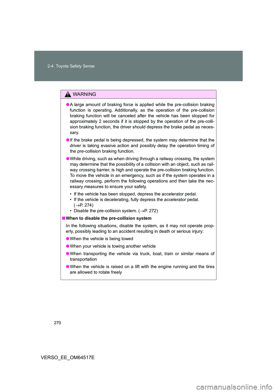 TOYOTA VERSO 2017  Owners Manual 270 
2-4. Toyota Safety Sense
VERSO_EE_OM64517E
WARNING
● A large amount of braking force is applied while the pre-collision braking 
function is operating. Additionally, as the operation of the pre
