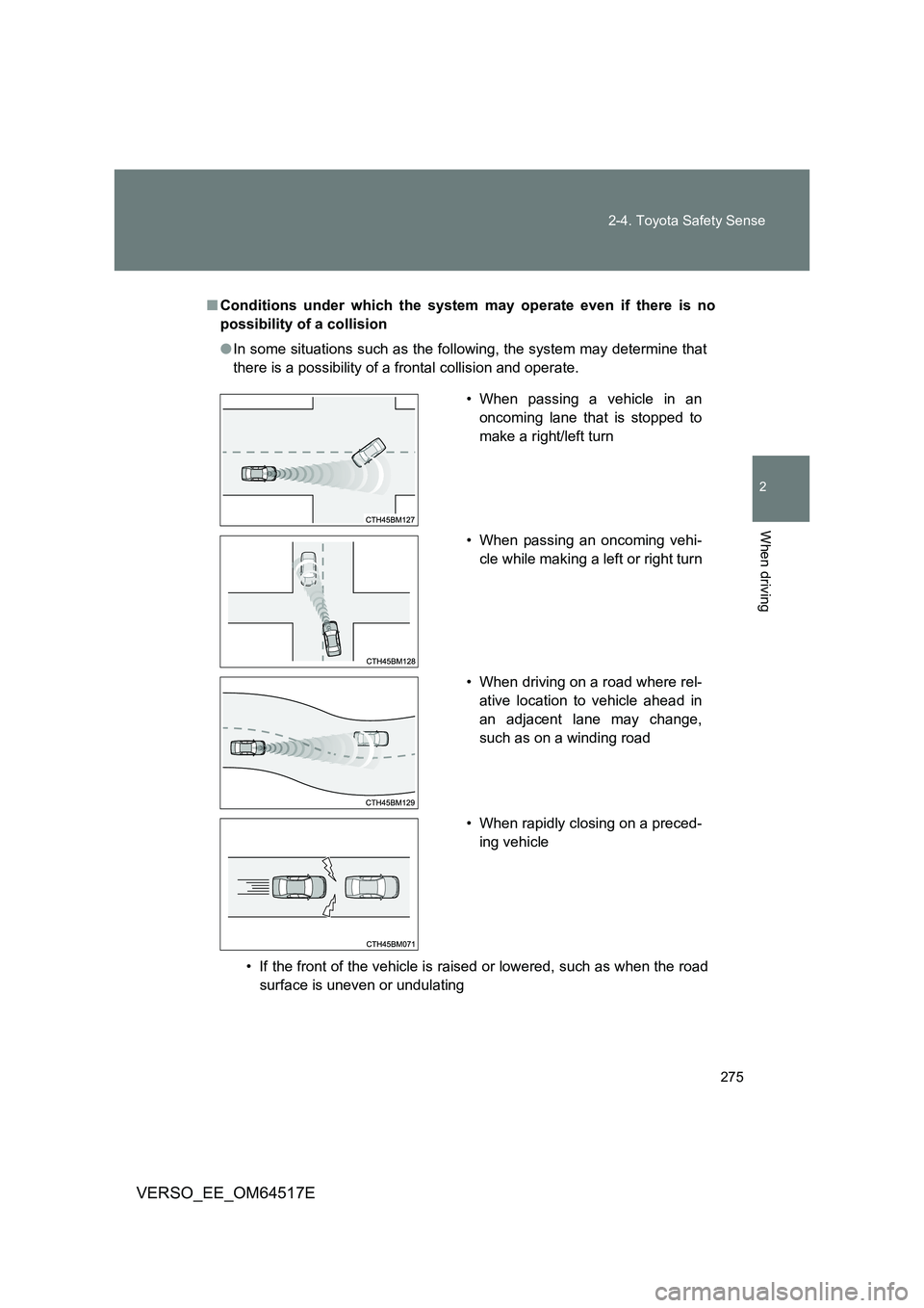 TOYOTA VERSO 2017 Owners Manual 275
2-4. Toyota Safety Sense
2
When driving
VERSO_EE_OM64517E
■ Conditions under which the system may operate even if there is no
possibility of a collision
● In some situations such as the fol TOYOTA VERSO 2017 Owners Manual 275
2-4. Toyota Safety Sense
2
When driving
VERSO_EE_OM64517E
■ Conditions under which the system may operate even if there is no
possibility of a collision
● In some situations such as the fol