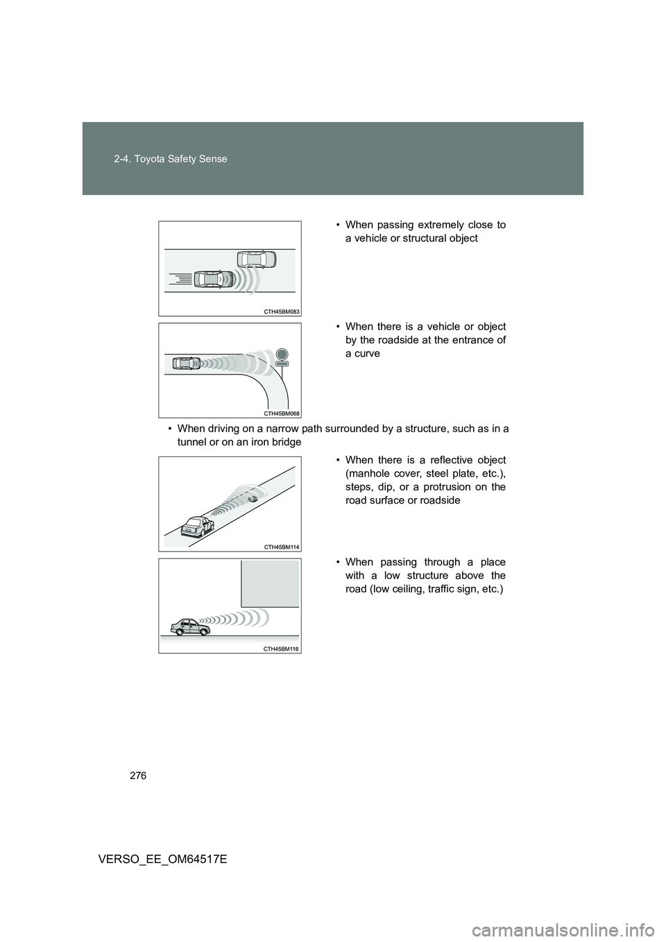 TOYOTA VERSO 2017 Owners Manual 276
2-4. Toyota Safety Sense
VERSO_EE_OM64517E
• When driving on a narrow path surrounded by a structure, such as in a
tunnel or on an iron bridge
• When passing extremely close to
a vehicle or TOYOTA VERSO 2017 Owners Manual 276
2-4. Toyota Safety Sense
VERSO_EE_OM64517E
• When driving on a narrow path surrounded by a structure, such as in a
tunnel or on an iron bridge
• When passing extremely close to
a vehicle or