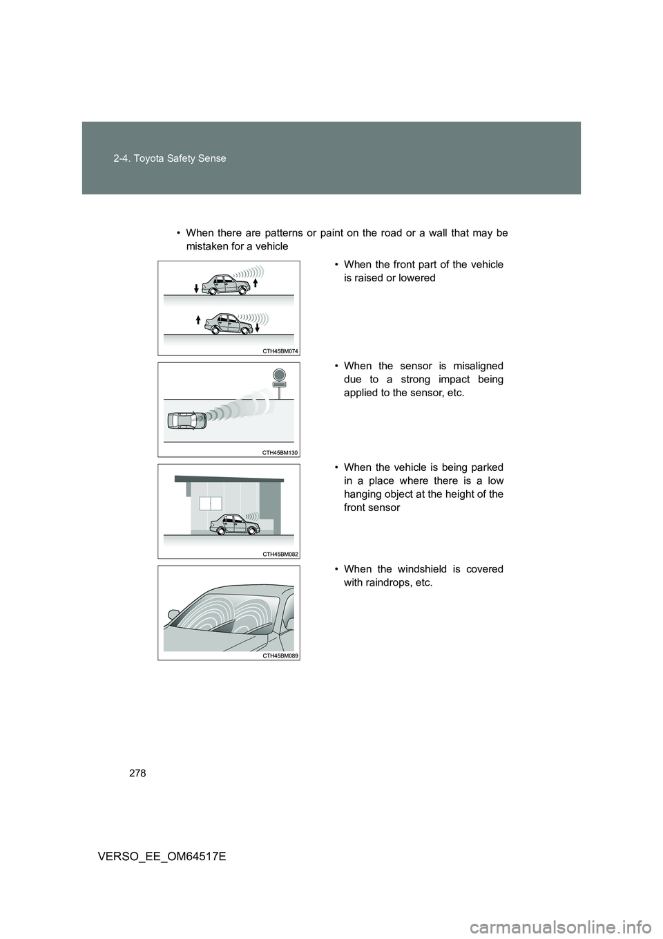 TOYOTA VERSO 2017 Owners Manual 278
2-4. Toyota Safety Sense
VERSO_EE_OM64517E
• When there are patterns or paint on the road or a wall that may be
mistaken for a vehicle
• When the front part of the vehicle
is raised or lowe TOYOTA VERSO 2017 Owners Manual 278
2-4. Toyota Safety Sense
VERSO_EE_OM64517E
• When there are patterns or paint on the road or a wall that may be
mistaken for a vehicle
• When the front part of the vehicle
is raised or lowe