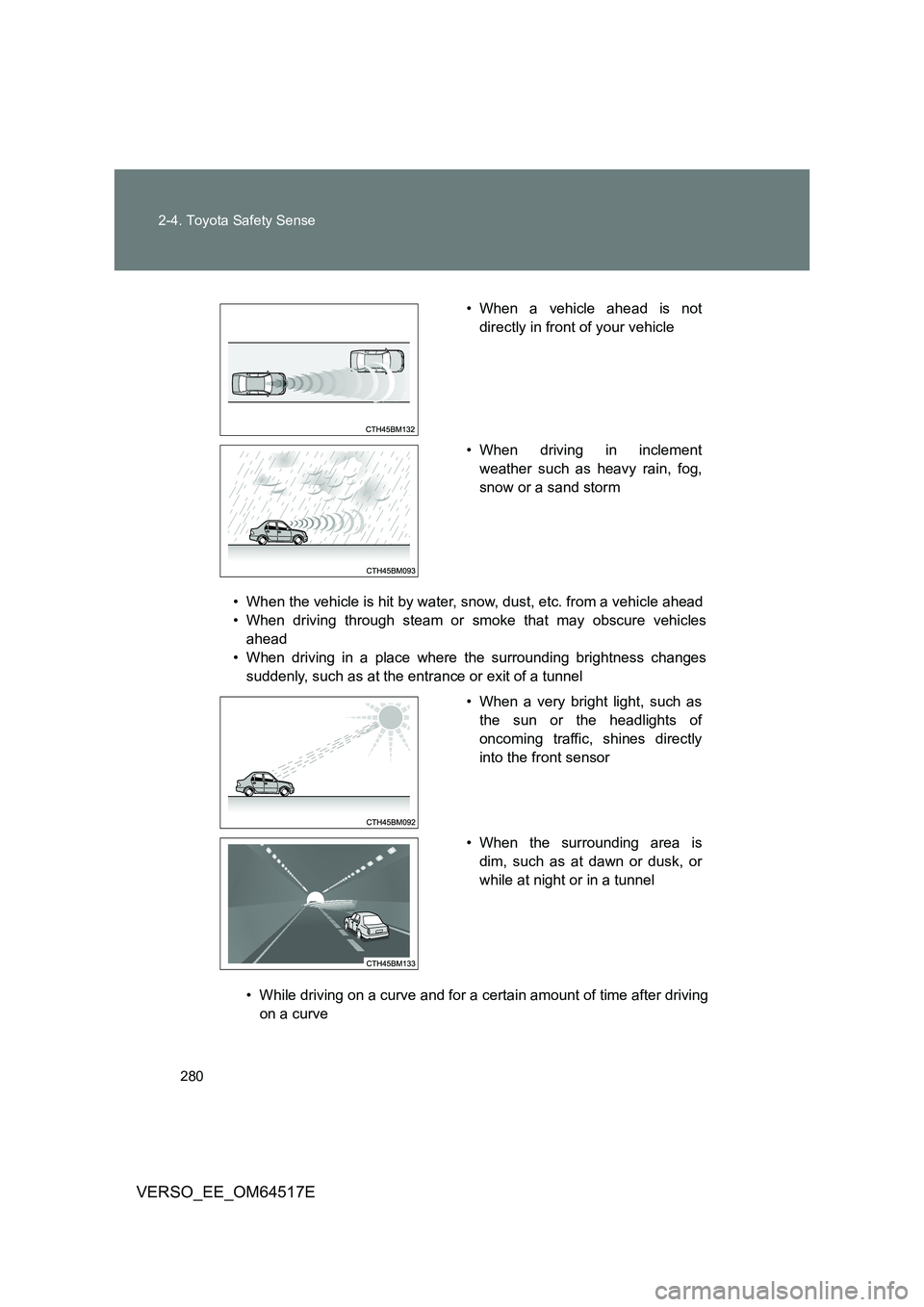 TOYOTA VERSO 2017 Owners Manual 280
2-4. Toyota Safety Sense
VERSO_EE_OM64517E
• When the vehicle is hit by water, snow, dust, etc. from a vehicle ahead
• When driving through steam or smoke that may obscure vehicles
ahead
• TOYOTA VERSO 2017 Owners Manual 280
2-4. Toyota Safety Sense
VERSO_EE_OM64517E
• When the vehicle is hit by water, snow, dust, etc. from a vehicle ahead
• When driving through steam or smoke that may obscure vehicles
ahead
•