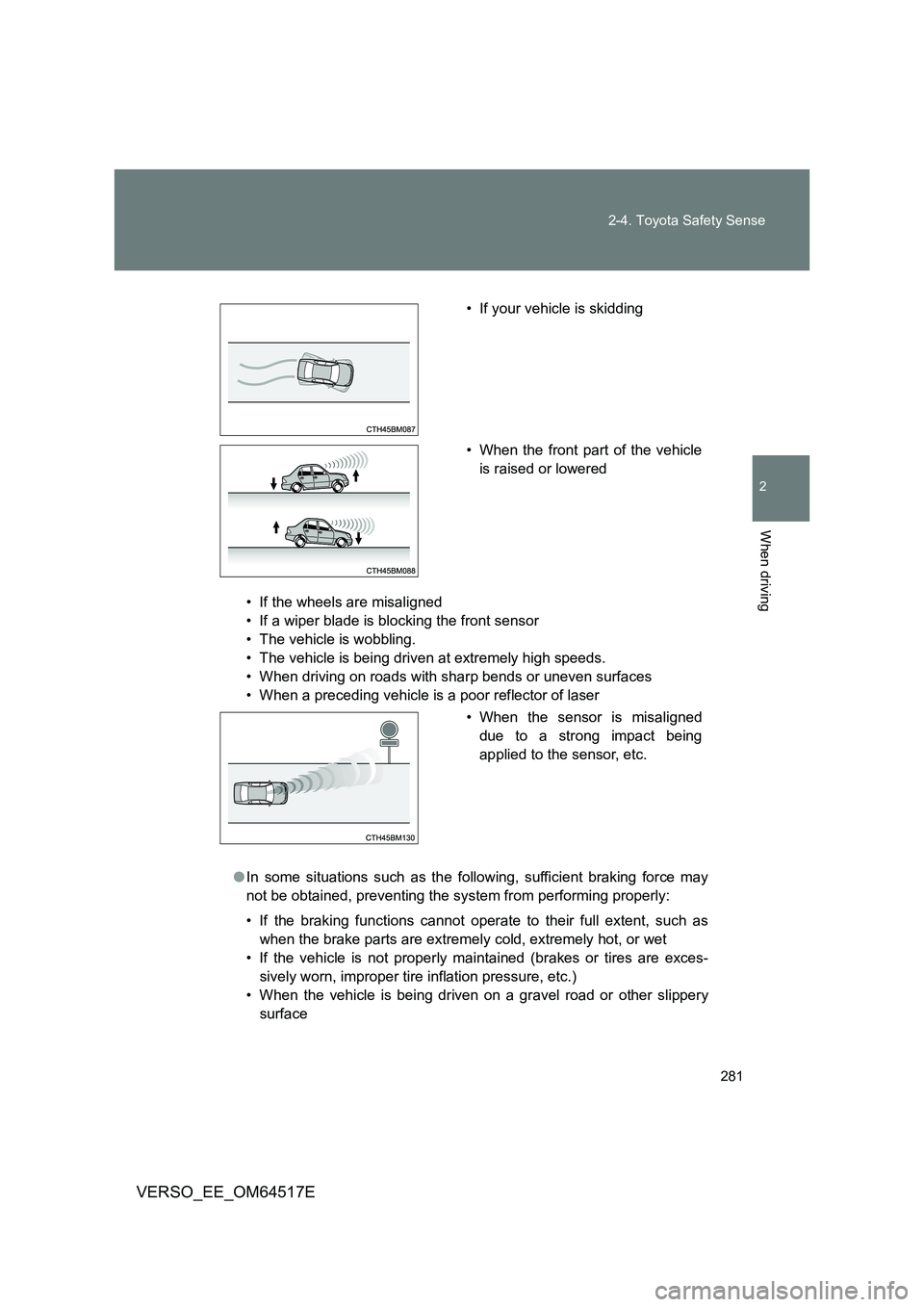 TOYOTA VERSO 2017 Owners Manual 281
2-4. Toyota Safety Sense
2
When driving
VERSO_EE_OM64517E
• If the wheels are misaligned
• If a wiper blade is blocking the front sensor
• The vehicle is wobbling.
• The vehicle is being TOYOTA VERSO 2017 Owners Manual 281
2-4. Toyota Safety Sense
2
When driving
VERSO_EE_OM64517E
• If the wheels are misaligned
• If a wiper blade is blocking the front sensor
• The vehicle is wobbling.
• The vehicle is being