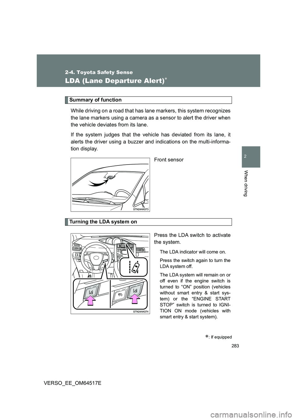 TOYOTA VERSO 2017 Owners Manual 283
2-4. Toyota Safety Sense
2
When driving
VERSO_EE_OM64517E
LDA (Lane Departure Alert)
Summary of function
While driving on a road that has lane markers, this system recognizes
the lane markers TOYOTA VERSO 2017 Owners Manual 283
2-4. Toyota Safety Sense
2
When driving
VERSO_EE_OM64517E
LDA (Lane Departure Alert)
Summary of function
While driving on a road that has lane markers, this system recognizes
the lane markers