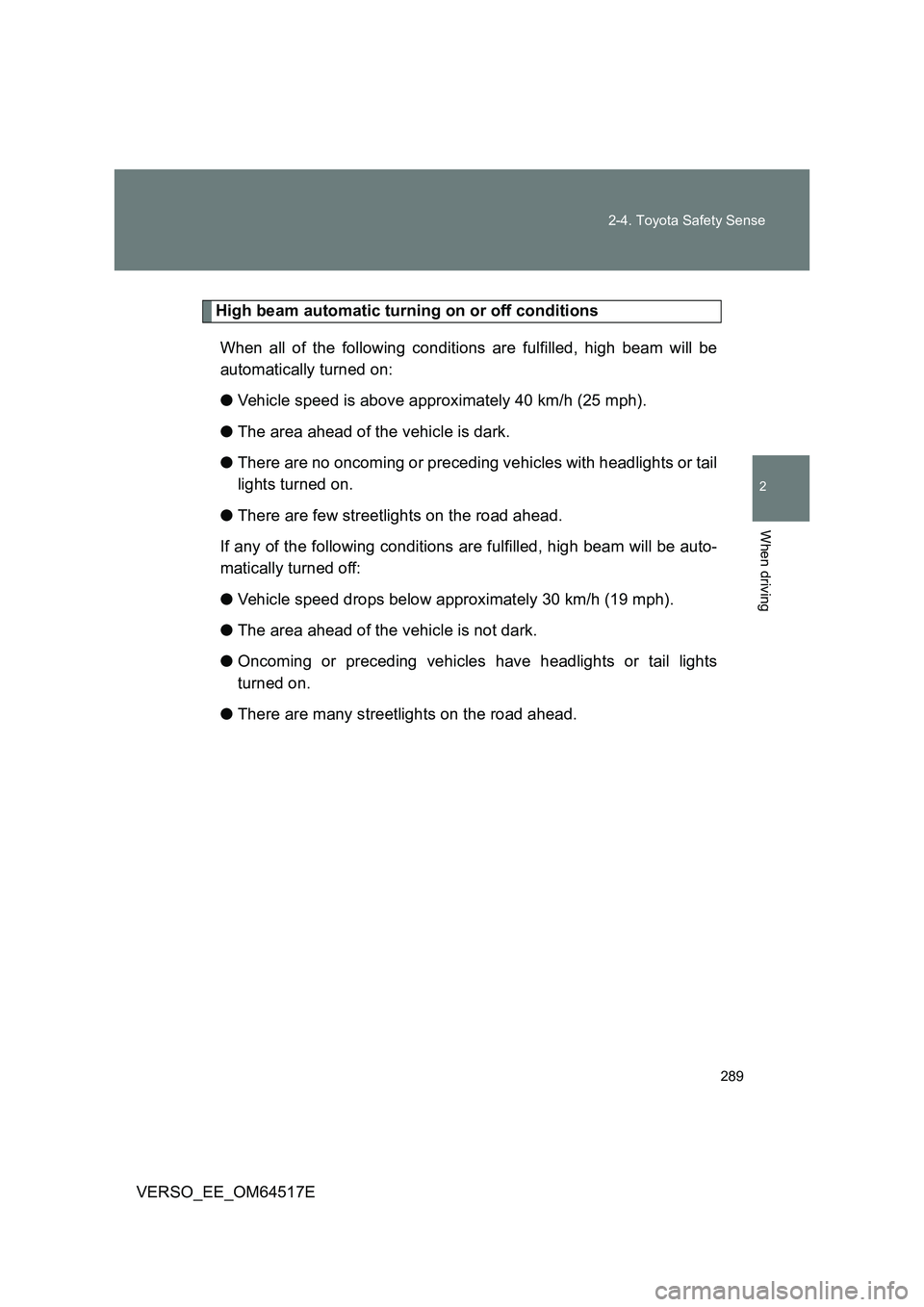 TOYOTA VERSO 2017 Owners Manual 289
2-4. Toyota Safety Sense
2
When driving
VERSO_EE_OM64517E
High beam automatic turning on or off conditions
When all of the following conditions are fulfilled, high beam will be
automatically tu TOYOTA VERSO 2017 Owners Manual 289
2-4. Toyota Safety Sense
2
When driving
VERSO_EE_OM64517E
High beam automatic turning on or off conditions
When all of the following conditions are fulfilled, high beam will be
automatically tu