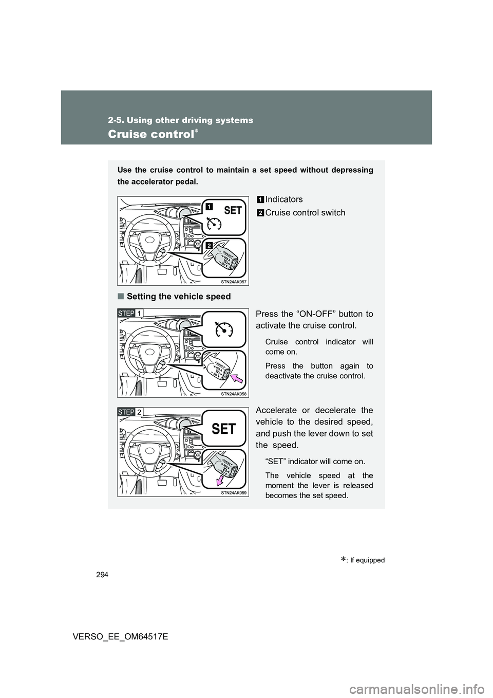 TOYOTA VERSO 2017 Owners Manual 294
VERSO_EE_OM64517E
2-5. Using other driving systems
Cruise control
: If equipped
Use the cruise control to maintain a set speed without depressing
the accelerator pedal.
Indicators
Cruise c TOYOTA VERSO 2017 Owners Manual 294
VERSO_EE_OM64517E
2-5. Using other driving systems
Cruise control
: If equipped
Use the cruise control to maintain a set speed without depressing
the accelerator pedal.
Indicators
Cruise c