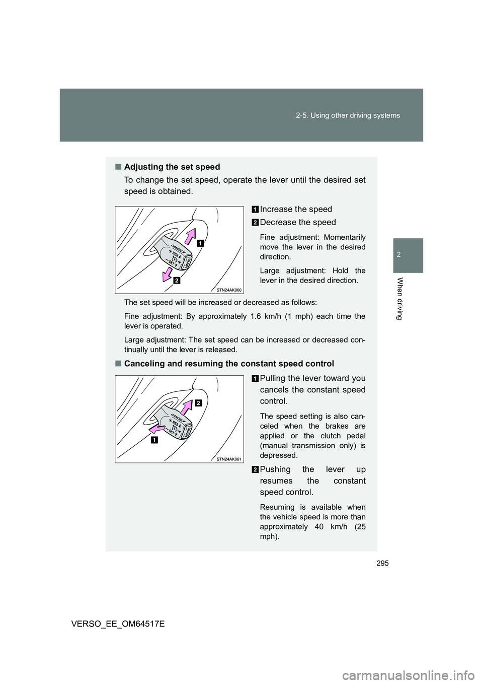 TOYOTA VERSO 2017 Owners Manual 295
2-5. Using other driving systems
2
When driving
VERSO_EE_OM64517E
■ Adjusting the set speed
To change the set speed, operate the lever until the desired set
speed is obtained.
Increase the s TOYOTA VERSO 2017 Owners Manual 295
2-5. Using other driving systems
2
When driving
VERSO_EE_OM64517E
■ Adjusting the set speed
To change the set speed, operate the lever until the desired set
speed is obtained.
Increase the s