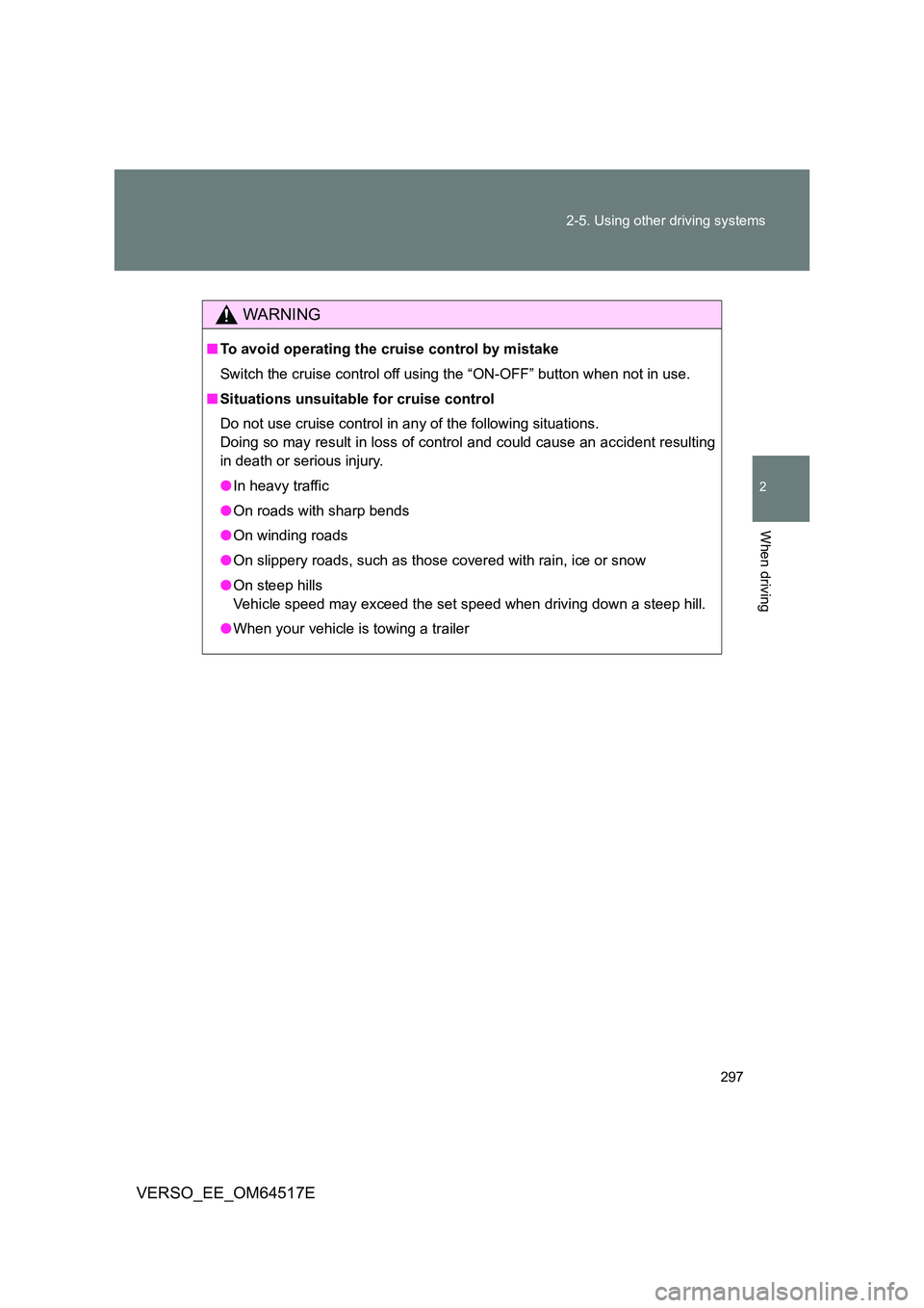 TOYOTA VERSO 2017 Owners Manual 297
2-5. Using other driving systems
2
When driving
VERSO_EE_OM64517E
WARNING
■ To avoid operating the cruise control by mistake
Switch the cruise control off using the “ON-OFF” button when no TOYOTA VERSO 2017 Owners Manual 297
2-5. Using other driving systems
2
When driving
VERSO_EE_OM64517E
WARNING
■ To avoid operating the cruise control by mistake
Switch the cruise control off using the “ON-OFF” button when no