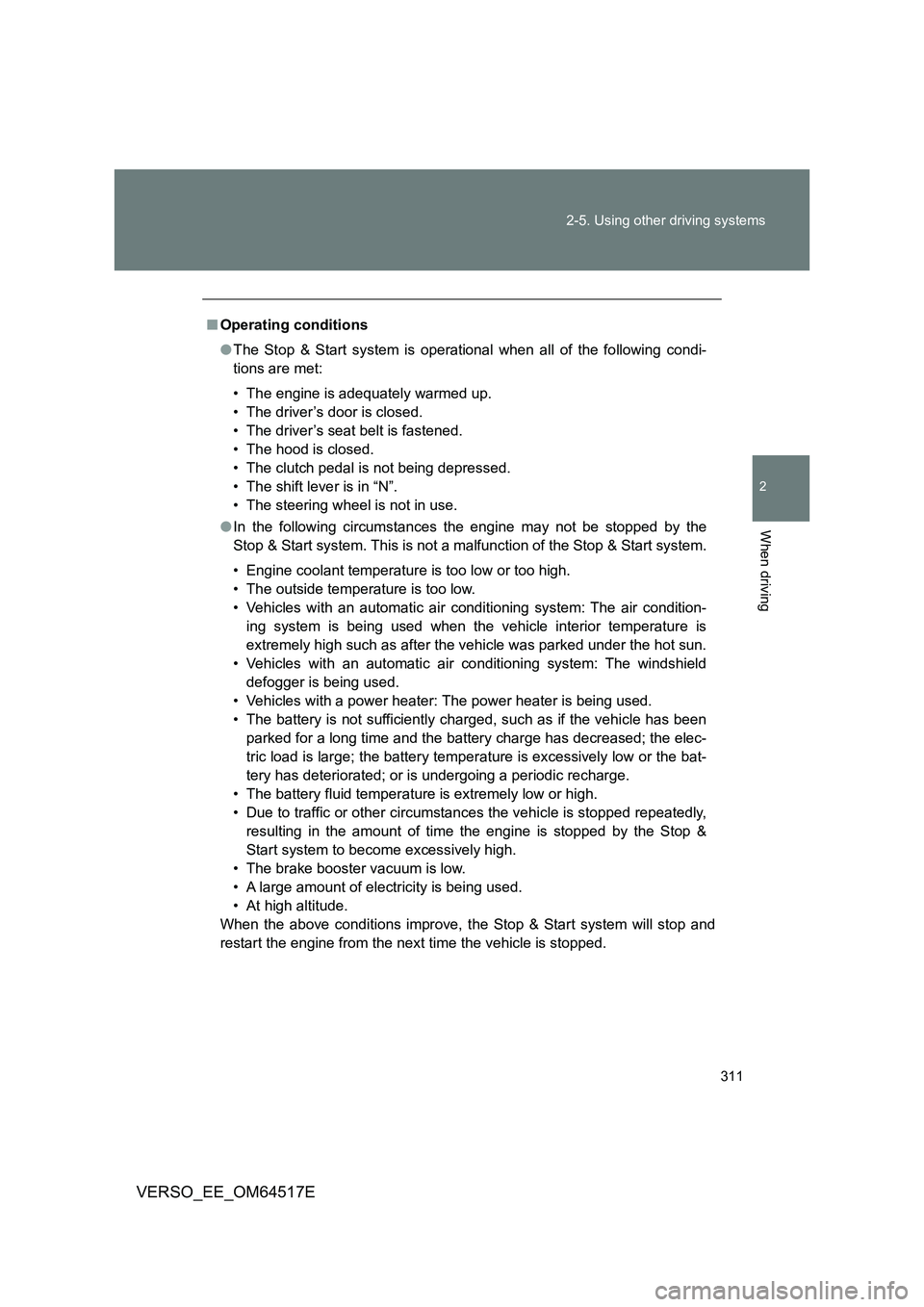 TOYOTA VERSO 2017 Owners Manual 311
2-5. Using other driving systems
2
When driving
VERSO_EE_OM64517E
■ Operating conditions
● The Stop & Start system is operational when all of the following condi-
tions are met:
• The en TOYOTA VERSO 2017 Owners Manual 311
2-5. Using other driving systems
2
When driving
VERSO_EE_OM64517E
■ Operating conditions
● The Stop & Start system is operational when all of the following condi-
tions are met:
• The en