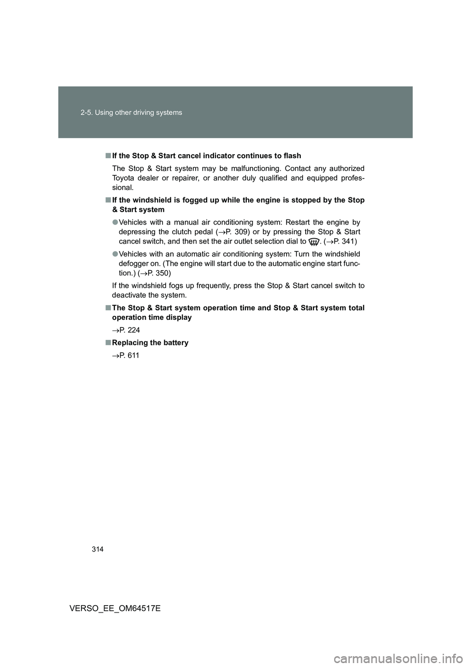 TOYOTA VERSO 2017 Owners Manual 314
2-5. Using other driving systems
VERSO_EE_OM64517E
■ If the Stop & Start cancel indicator continues to flash
The Stop & Start system may be malfunctioning. Contact any authorized
Toyota deale TOYOTA VERSO 2017 Owners Manual 314
2-5. Using other driving systems
VERSO_EE_OM64517E
■ If the Stop & Start cancel indicator continues to flash
The Stop & Start system may be malfunctioning. Contact any authorized
Toyota deale