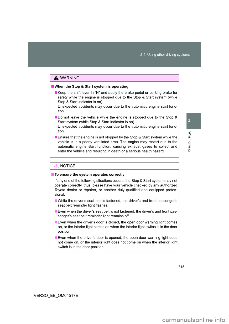 TOYOTA VERSO 2017 Owners Manual 315
2-5. Using other driving systems
2
When driving
VERSO_EE_OM64517E
WARNING
■ When the Stop & Start system is operating
● Keep the shift lever in “N” and apply the brake pedal or parking b TOYOTA VERSO 2017 Owners Manual 315
2-5. Using other driving systems
2
When driving
VERSO_EE_OM64517E
WARNING
■ When the Stop & Start system is operating
● Keep the shift lever in “N” and apply the brake pedal or parking b