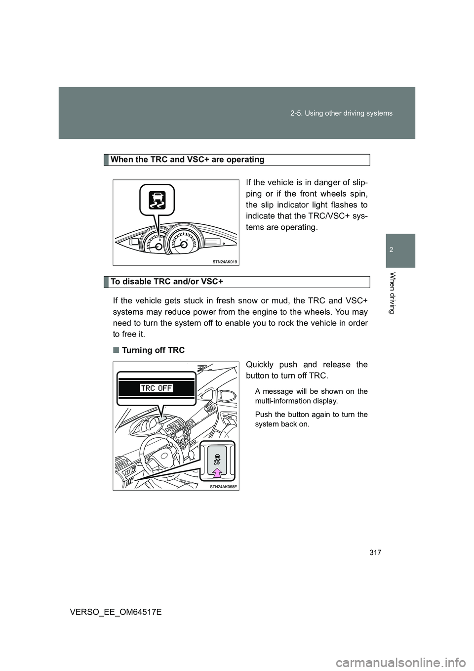 TOYOTA VERSO 2017 Owners Manual 317
2-5. Using other driving systems
2
When driving
VERSO_EE_OM64517E
When the TRC and VSC+ are operating
If the vehicle is in danger of slip-
ping or if the front wheels spin,
the slip indicator l TOYOTA VERSO 2017 Owners Manual 317
2-5. Using other driving systems
2
When driving
VERSO_EE_OM64517E
When the TRC and VSC+ are operating
If the vehicle is in danger of slip-
ping or if the front wheels spin,
the slip indicator l