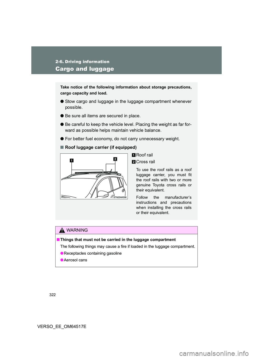 TOYOTA VERSO 2017 Owners Manual 322
VERSO_EE_OM64517E
2-6. Driving information
Cargo and luggage
WARNING
■Things that must not be carried in the luggage compartment
The following things may cause a fi re if loaded in the luggage TOYOTA VERSO 2017 Owners Manual 322
VERSO_EE_OM64517E
2-6. Driving information
Cargo and luggage
WARNING
■Things that must not be carried in the luggage compartment
The following things may cause a fi re if loaded in the luggage
