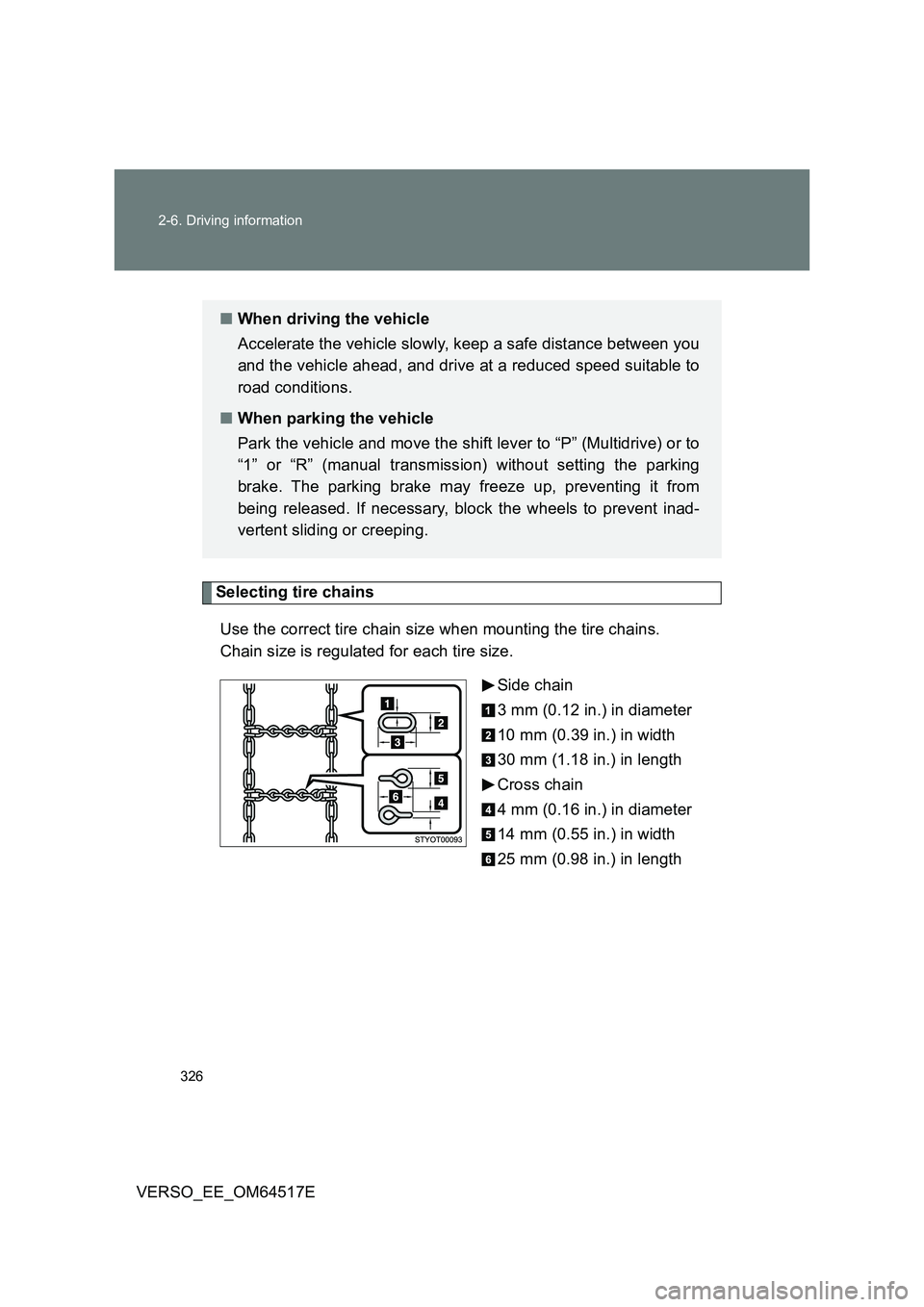 TOYOTA VERSO 2017 Owners Manual 326
2-6. Driving information
VERSO_EE_OM64517E
Selecting tire chains
Use the correct tire chain size when mounting the tire chains.
Chain size is regulated for each tire size.
Side chain
3 mm (0 TOYOTA VERSO 2017 Owners Manual 326
2-6. Driving information
VERSO_EE_OM64517E
Selecting tire chains
Use the correct tire chain size when mounting the tire chains.
Chain size is regulated for each tire size.
Side chain
3 mm (0