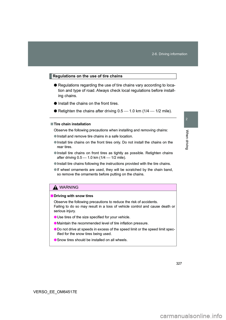 TOYOTA VERSO 2017 Owners Manual 327
2-6. Driving information
2
When driving
VERSO_EE_OM64517E
Regulations on the use of tire chains
● Regulations regarding the use of tire chains vary according to loca-
tion and type of road. A TOYOTA VERSO 2017 Owners Manual 327
2-6. Driving information
2
When driving
VERSO_EE_OM64517E
Regulations on the use of tire chains
● Regulations regarding the use of tire chains vary according to loca-
tion and type of road. A