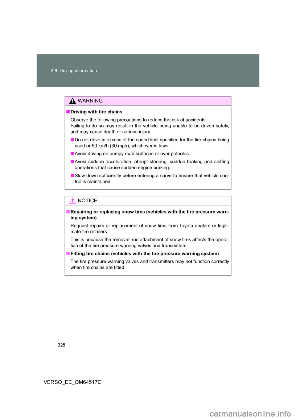 TOYOTA VERSO 2017 Owners Manual 328
2-6. Driving information
VERSO_EE_OM64517E
WARNING
■ Driving with tire chains
Observe the following precautions to reduce the risk of accidents.
Failing to do so may result in the vehicle bei TOYOTA VERSO 2017 Owners Manual 328
2-6. Driving information
VERSO_EE_OM64517E
WARNING
■ Driving with tire chains
Observe the following precautions to reduce the risk of accidents.
Failing to do so may result in the vehicle bei