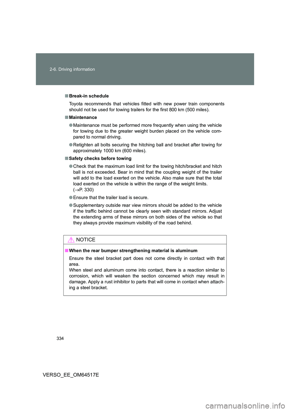 TOYOTA VERSO 2017 Owners Manual 334
2-6. Driving information
VERSO_EE_OM64517E
■ Break-in schedule
Toyota recommends that vehicles fitted with new power train components
should not be used for towing trailers for the first 800 TOYOTA VERSO 2017 Owners Manual 334
2-6. Driving information
VERSO_EE_OM64517E
■ Break-in schedule
Toyota recommends that vehicles fitted with new power train components
should not be used for towing trailers for the first 800