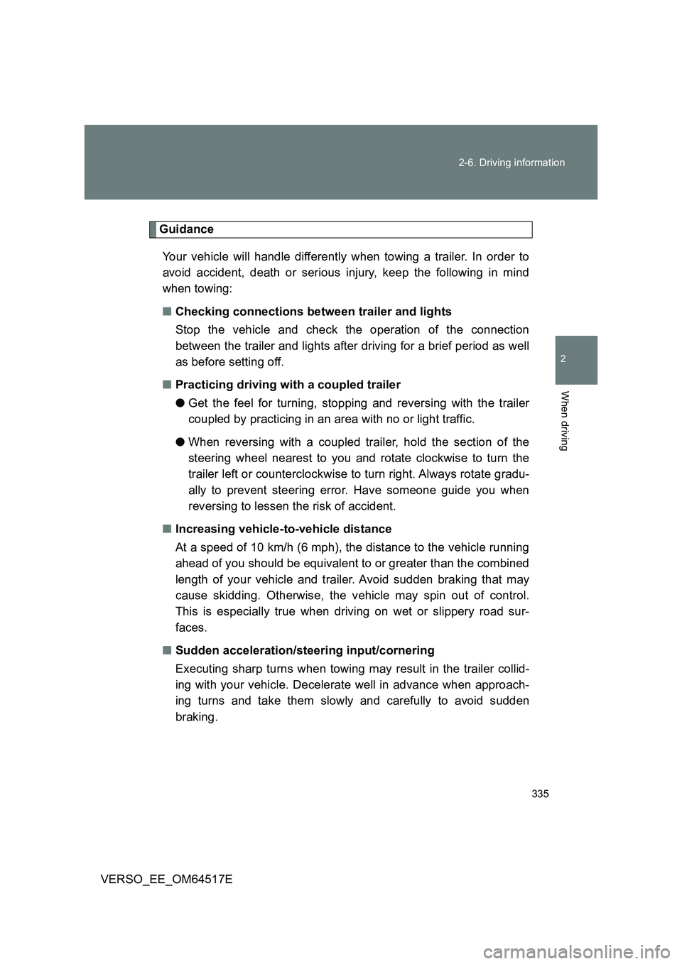 TOYOTA VERSO 2017 Owners Manual 335
2-6. Driving information
2
When driving
VERSO_EE_OM64517E
Guidance
Your vehicle will handle differently when towing a trailer. In order to
avoid accident, death or serious injury, keep the foll TOYOTA VERSO 2017 Owners Manual 335
2-6. Driving information
2
When driving
VERSO_EE_OM64517E
Guidance
Your vehicle will handle differently when towing a trailer. In order to
avoid accident, death or serious injury, keep the foll