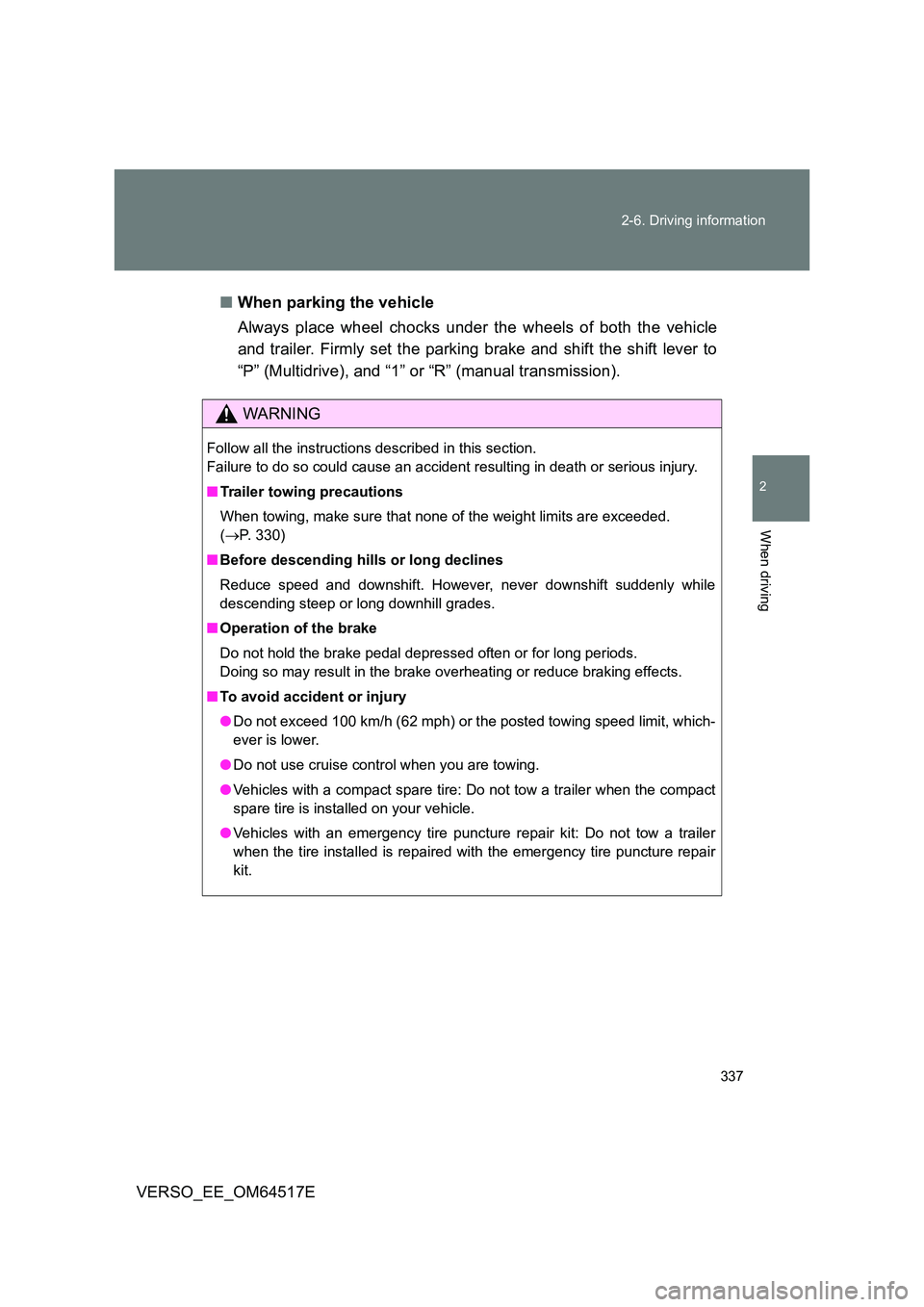 TOYOTA VERSO 2017 Owners Manual 337
2-6. Driving information
2
When driving
VERSO_EE_OM64517E
■ When parking the vehicle
Always place wheel chocks under the wheels of both the vehicle
and trailer. Firmly set the parking brake TOYOTA VERSO 2017 Owners Manual 337
2-6. Driving information
2
When driving
VERSO_EE_OM64517E
■ When parking the vehicle
Always place wheel chocks under the wheels of both the vehicle
and trailer. Firmly set the parking brake