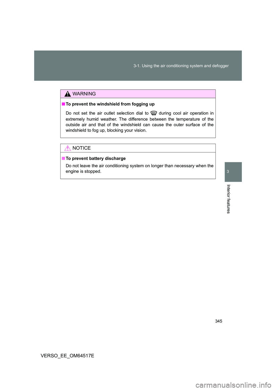 TOYOTA VERSO 2017  Owners Manual 345 
3-1. Using the air conditioning system and defogger
3
Interior features
VERSO_EE_OM64517E
WARNING
■ To prevent the windshield from fogging up 
Do not set the air outlet selection di al to   dur